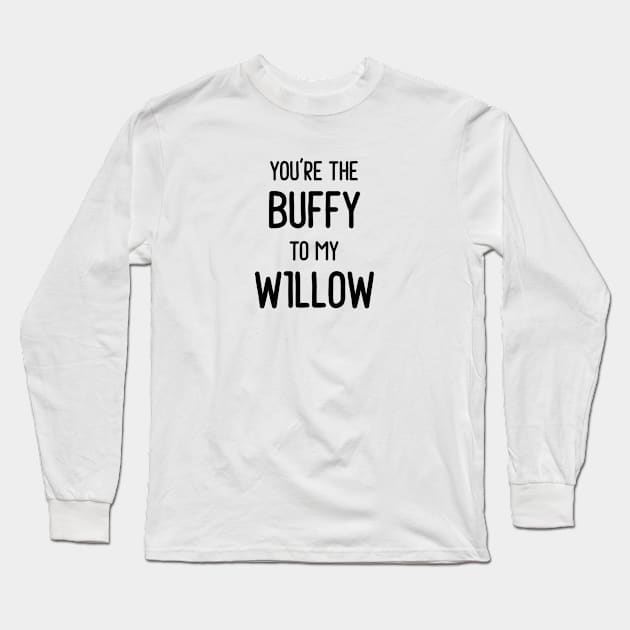 You're the Buffy to my Willow Long Sleeve T-Shirt by qpdesignco